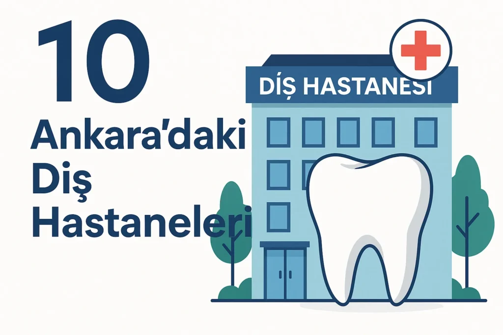 Ankara’daki Diş Hastaneleri Hakkında Genel Bilgiler 4 ankaradaki dis hastaneleri