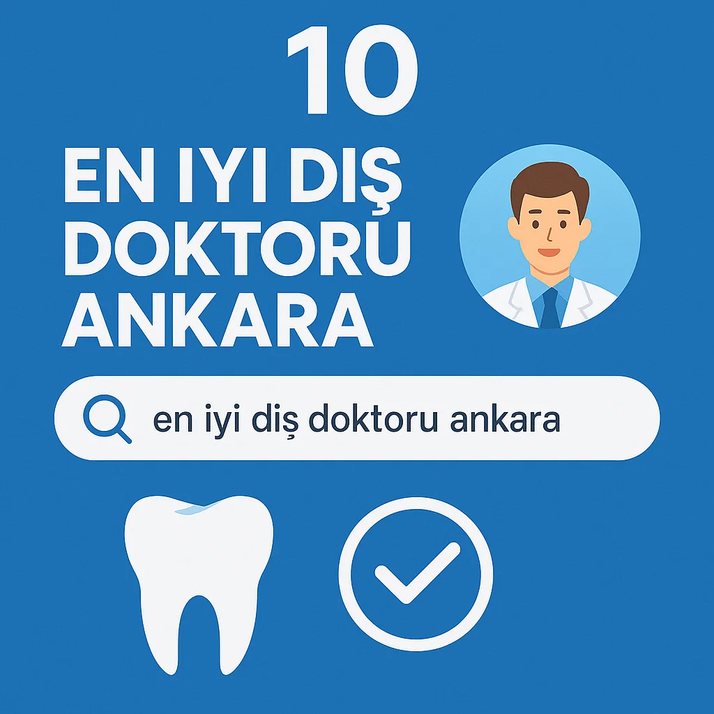 En İyi Diş Doktoru Ankara: 2025 Güncel Rehber 5 en iyi dis doktoru ankara