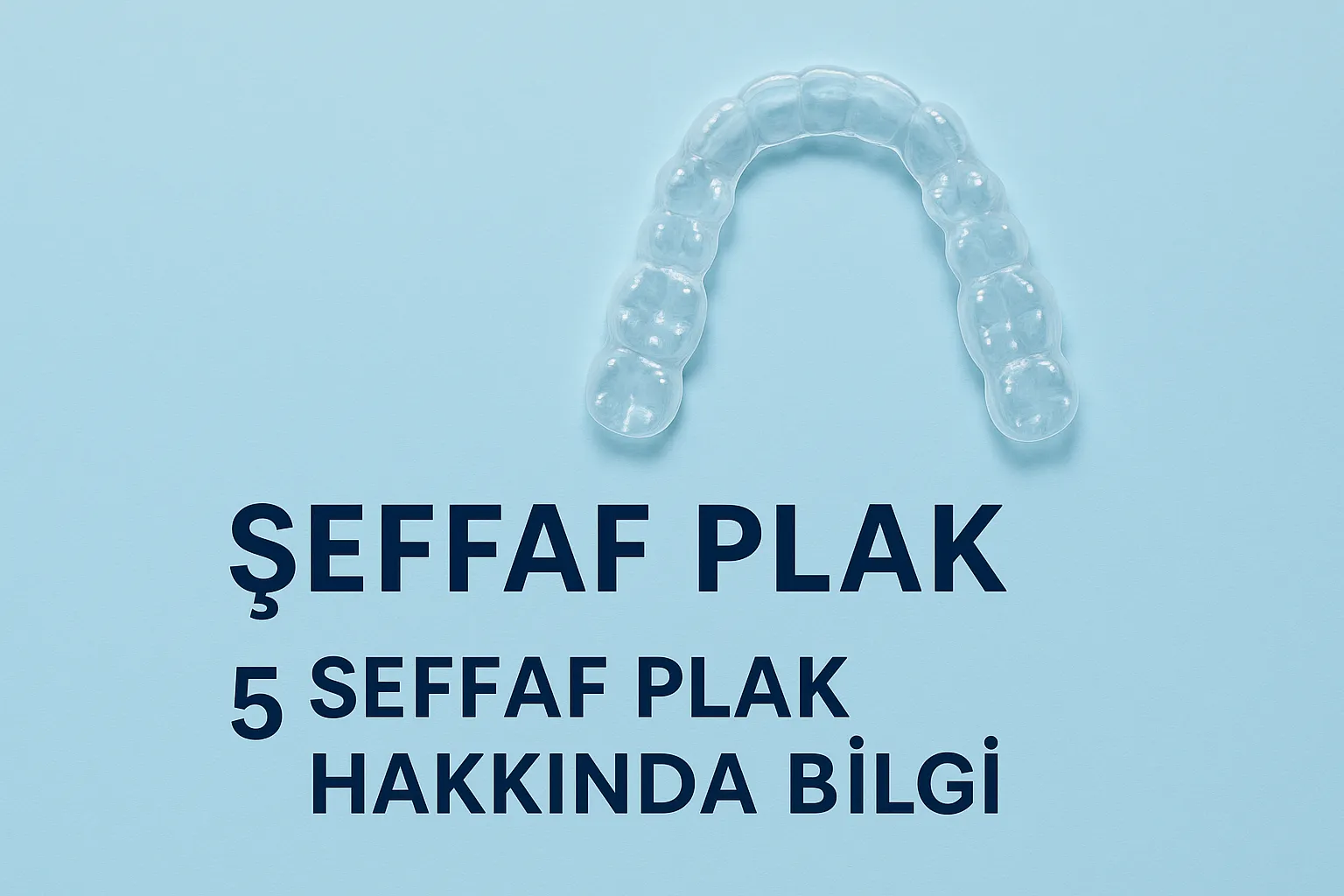 Şeffaf Plak Nedir? Diş Düzeltmede Yeni Nesil Çözüm 5 seffaf plak