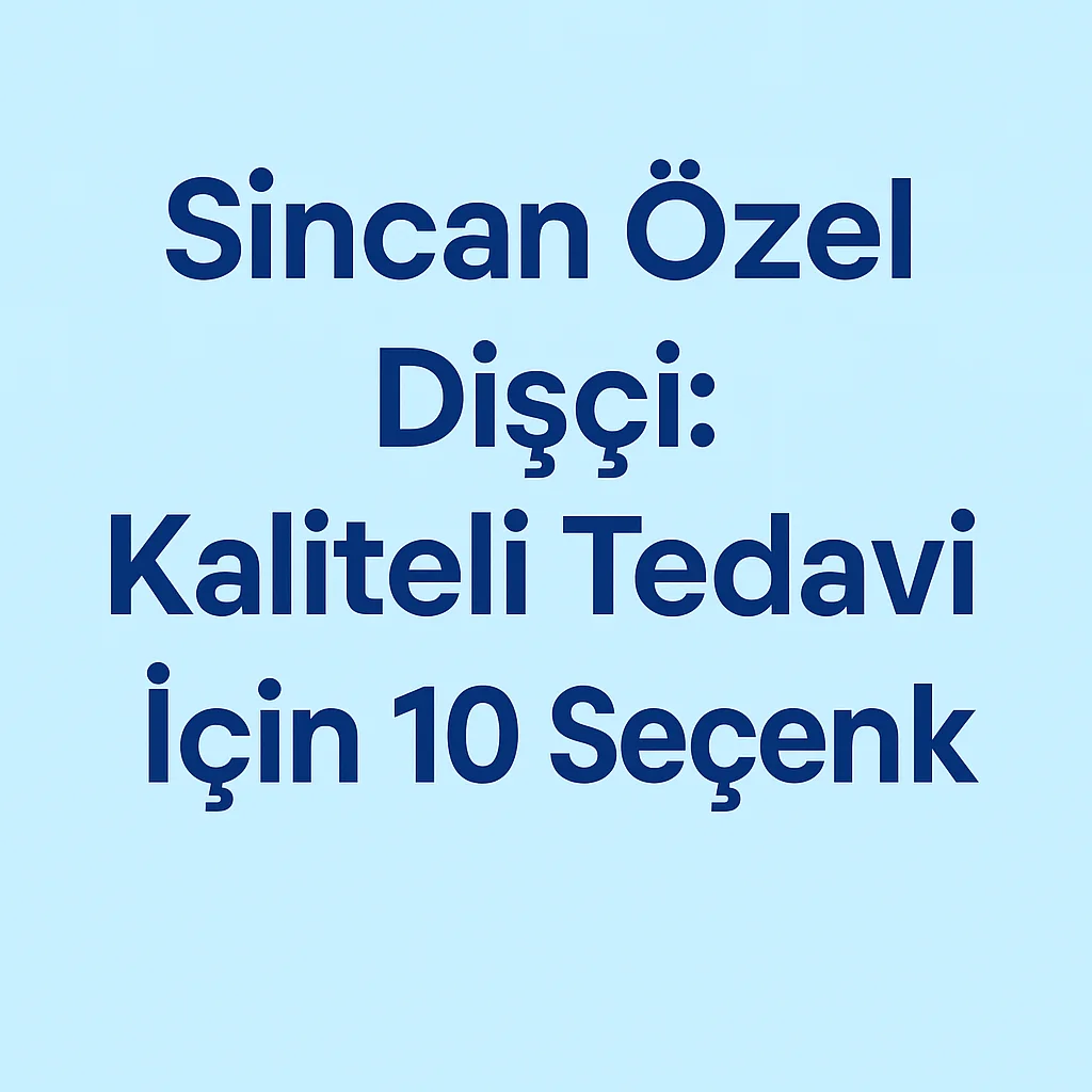 Sincan’da Özel Dişçi Arayanlar İçin Kapsamlı Rehber 5 sincan ozel disci