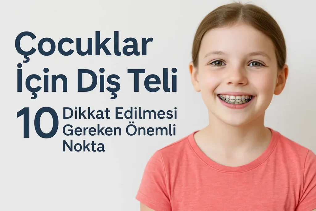 Çocuklar İçin Diş Teli: Neden ve Ne Zaman Gerekir? 4 cocuklar icin dis teli