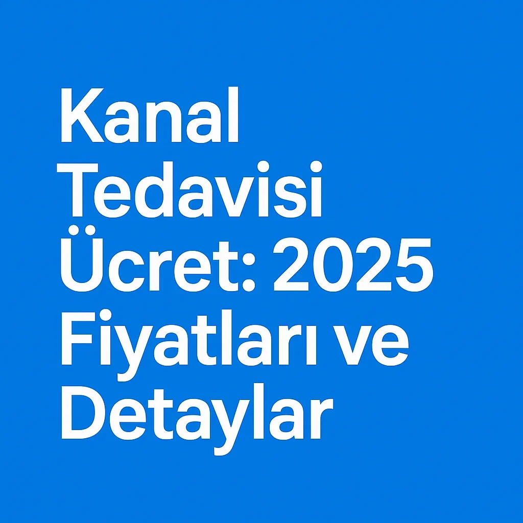 Kanal Tedavisi Ücret 2025: Ne Kadar Ödersiniz? 5 kanal tedavisi ucret