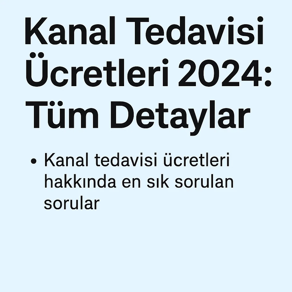 Kanal Tedavisi Ücretleri 2025: Güncel Fiyat Rehberi 7 kanal tedavisi ucretleri