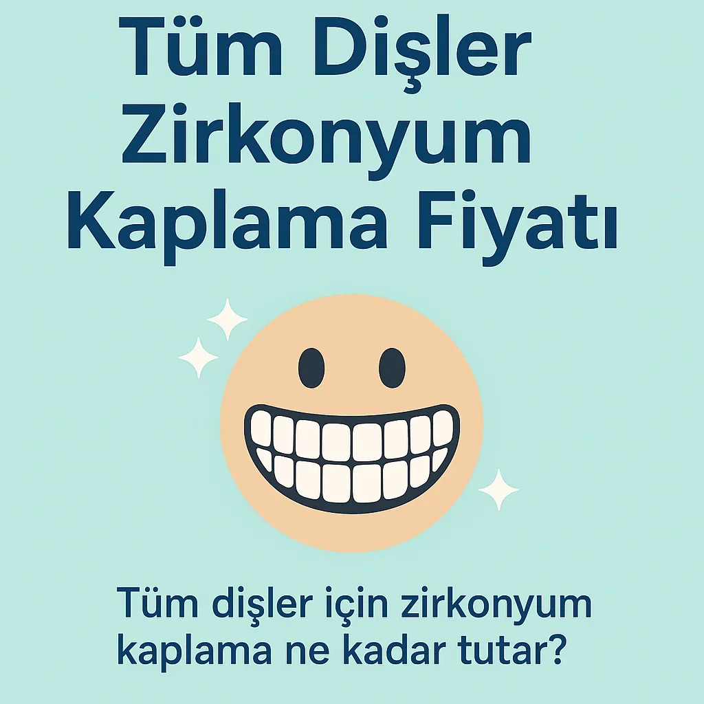 2025’te Tüm Dişler Zirkonyum Kaplama Fiyatı 5 tum disler zirkonyum kaplama fiyati