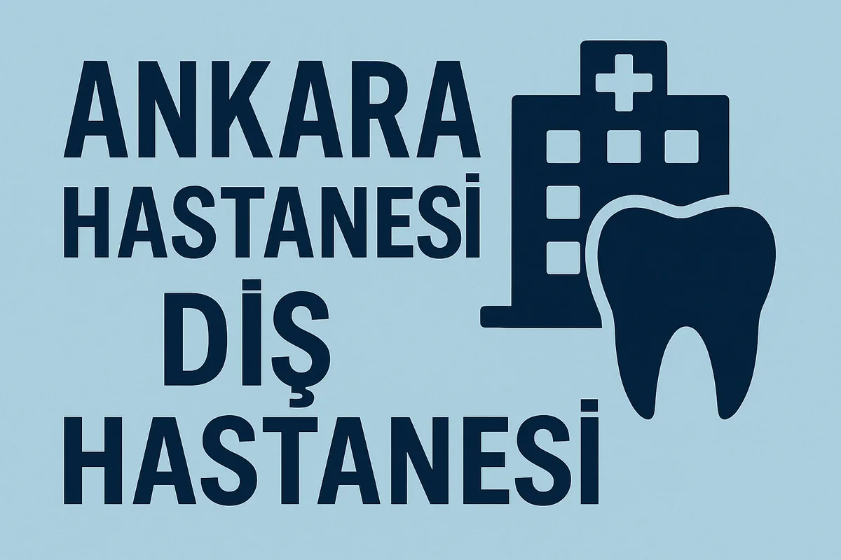 Ankara Hastanesi Diş Hastanesi Rehberi (2025) 5 ankara hastanesi dis hastanesi