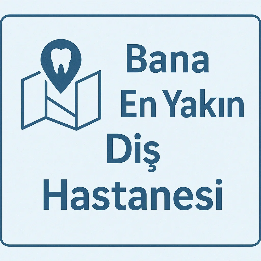 Bana En Yakın Diş Hastanesi Nasıl Bulunur? 5 bana en yakin dis hastanesi