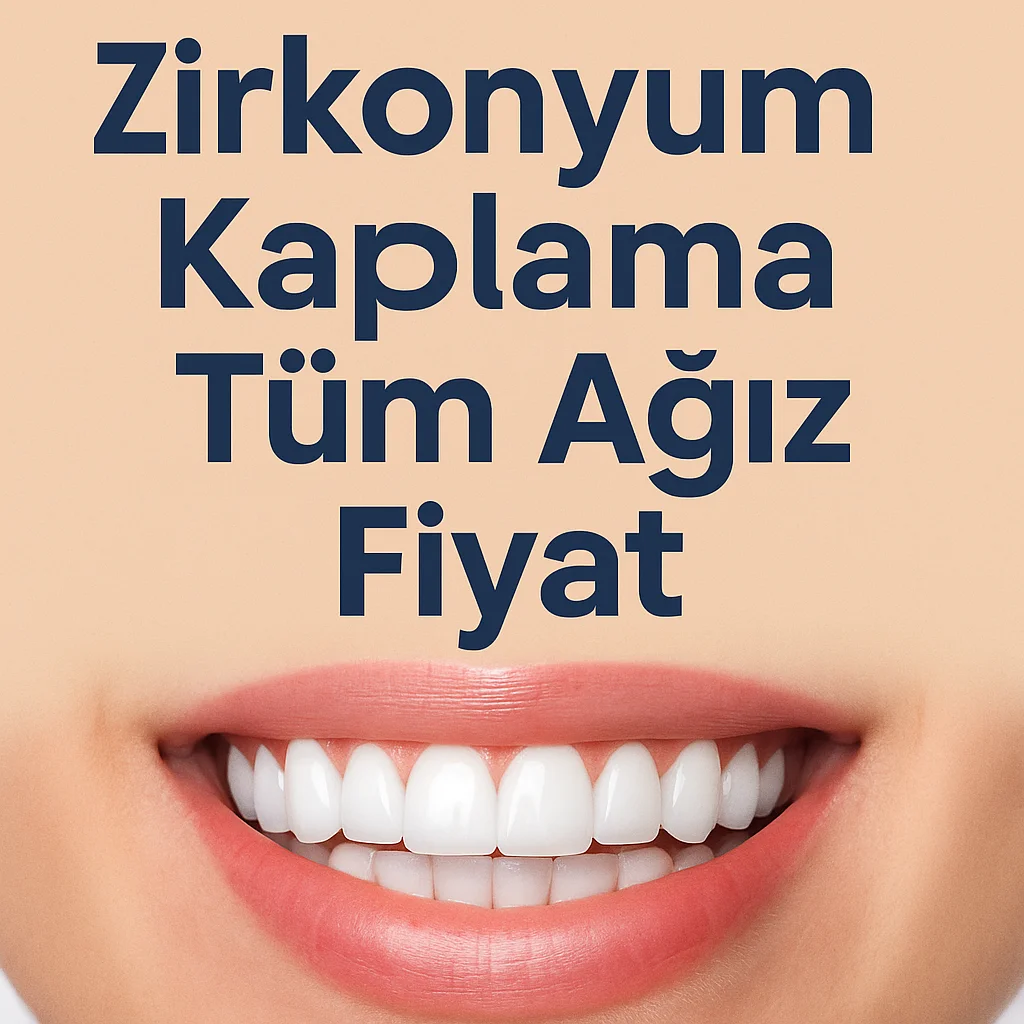 Zirkonyum Kaplama Tüm Ağız Fiyat Bilgileri (2025 Güncel Rehber) 5 zirkonyum kaplama tum agiz fiyat