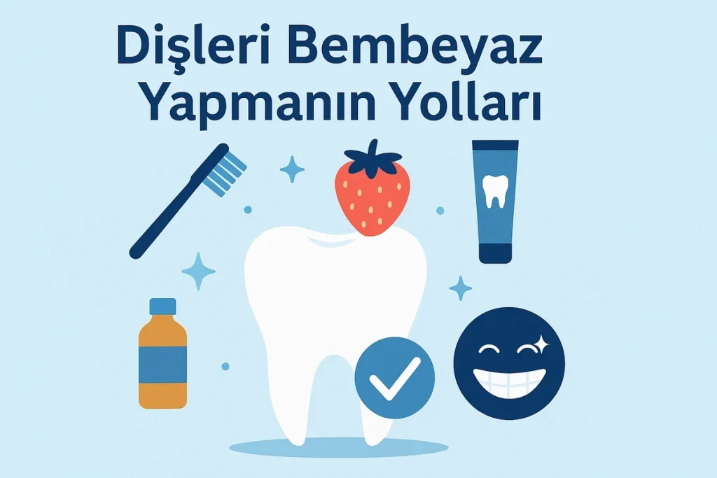 Dişleri Bembeyaz Yapmanın Yolları: 2025 Güncel Rehber 4 disleri bembeyaz yapmanin yollari