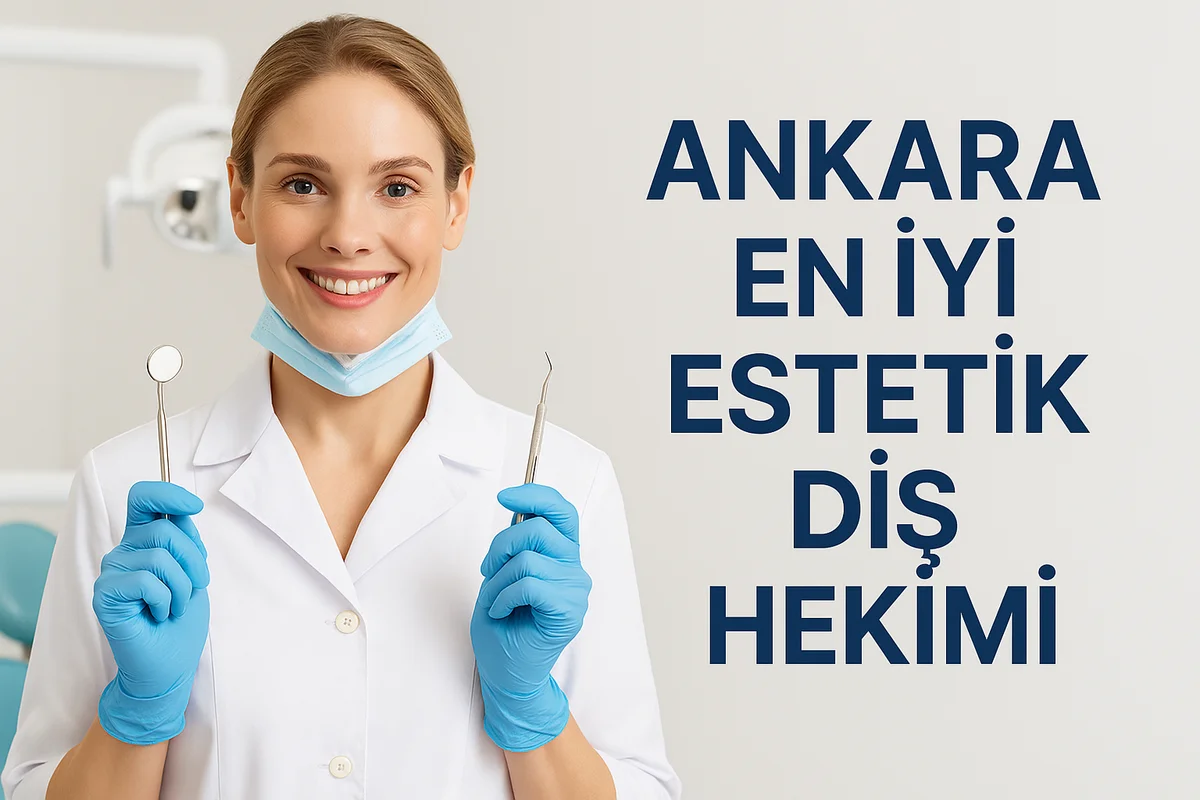 Ankara En İyi Estetik Diş Hekimi: Uzman Rehber 7 ankara en iyi estetik dis hekimi