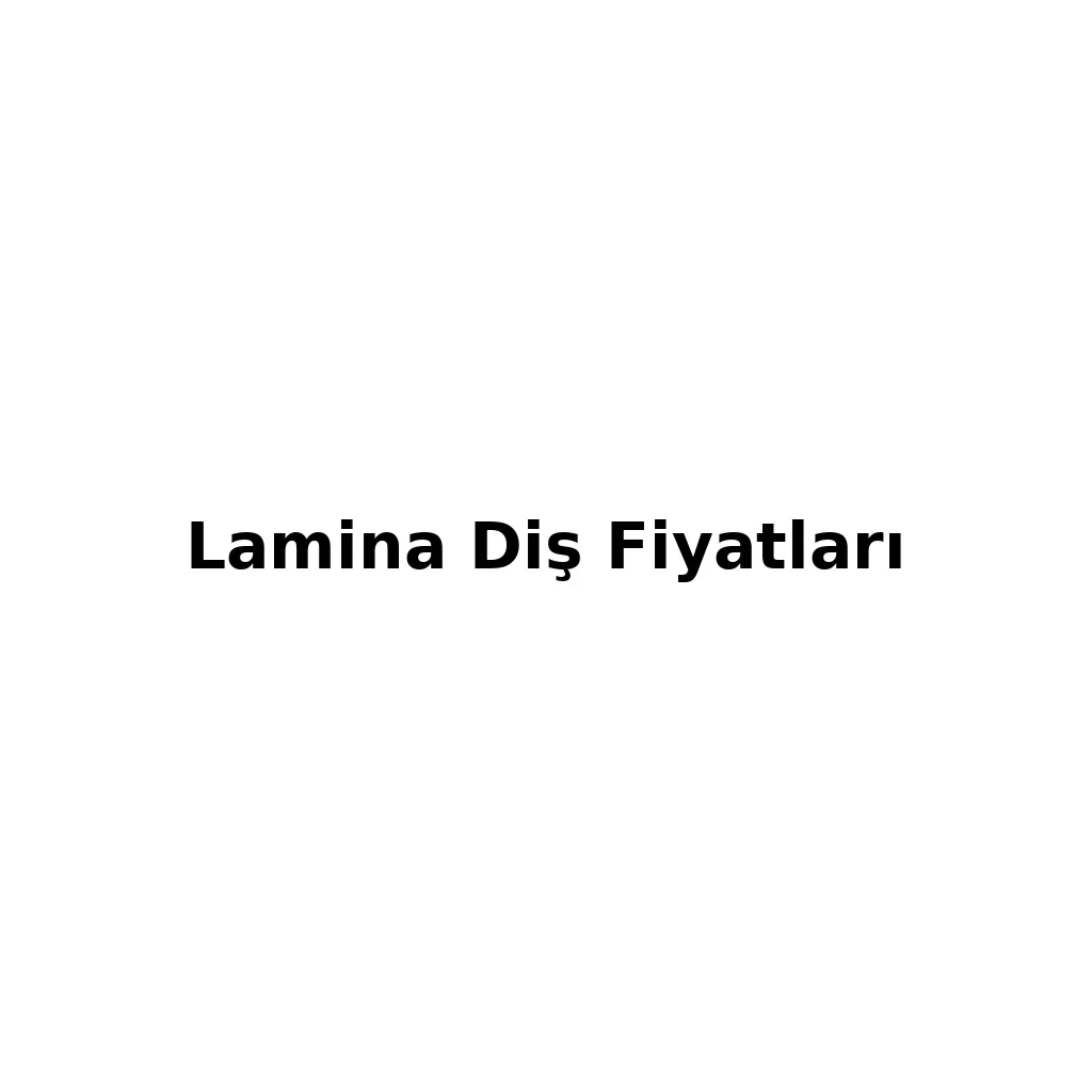 Lamina Diş Fiyatları 2025: Güncel Rehber 5 lamina dis fiyatlari