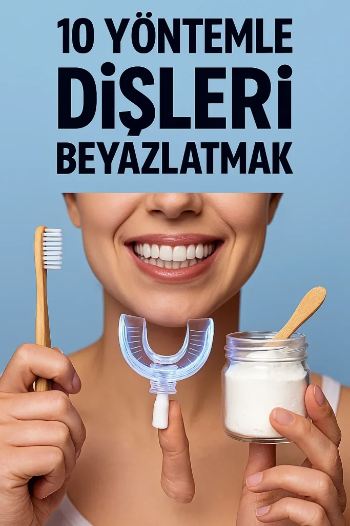 Dişleri Beyazlatmak: En Etkili ve Güvenli Yöntemler 4 disleri beyazlatmak