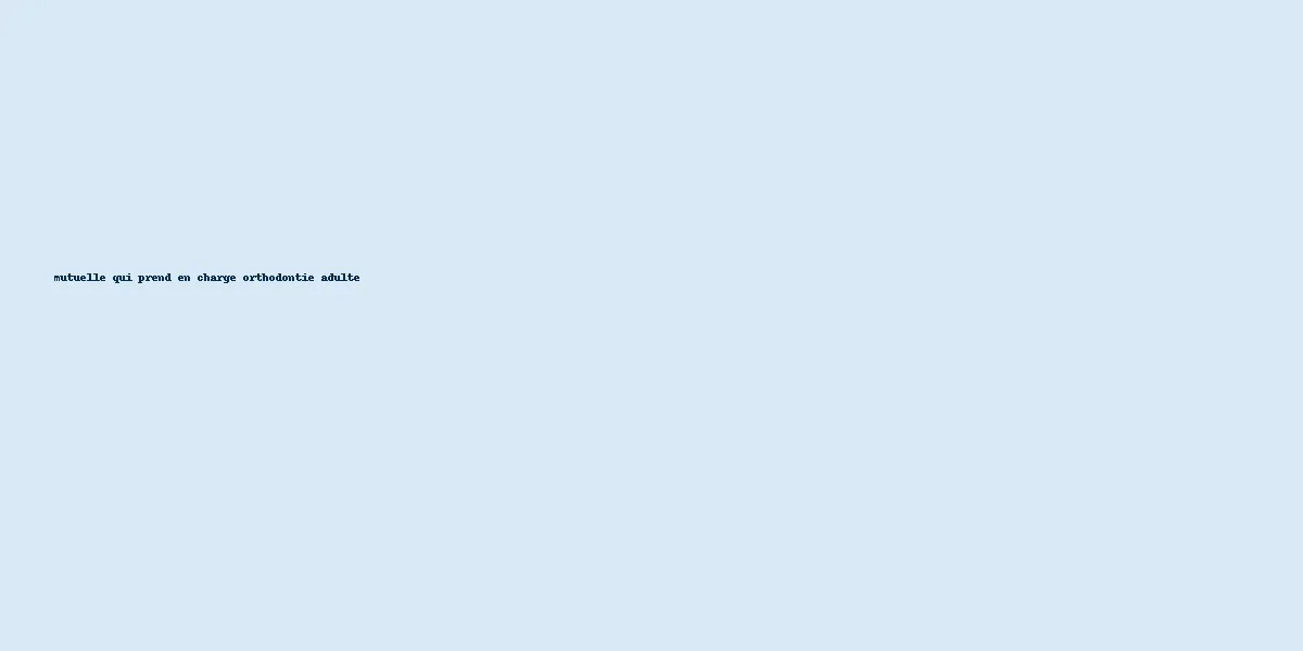 mutuelle qui prend en charge orthodontie adulte 5 mutuelle qui prend en charge orthodontie adulte