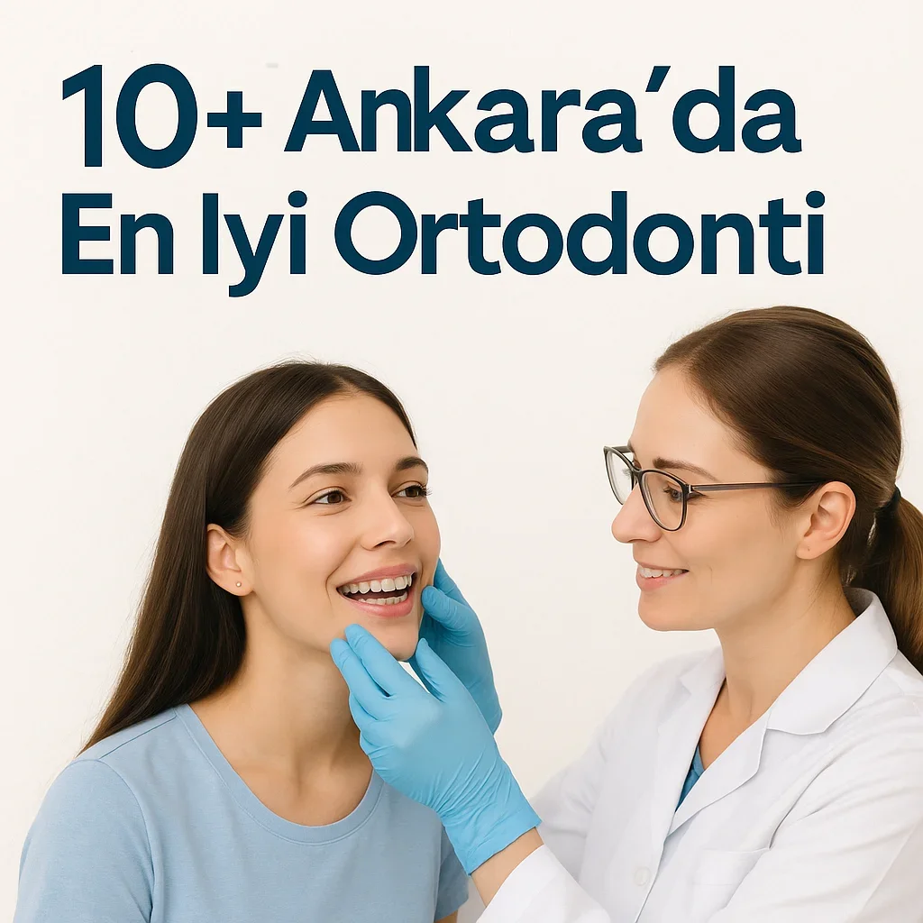 Ankara En İyi Ortodonti Hizmetleri: Uzman Seçimi ve Tedavi Süreci 5 ankara en iyi ortodonti