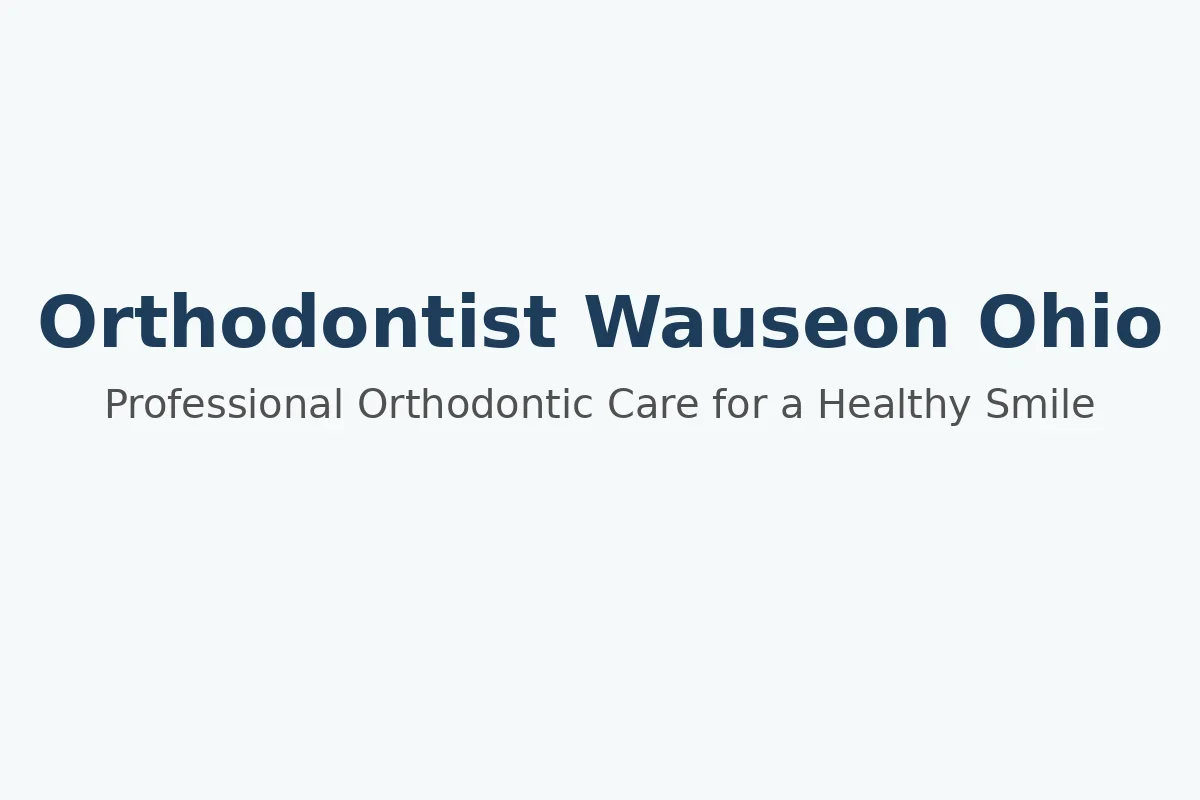 Orthodontist Wauseon Ohio: Expert Care for a Confident Smile 5 orthodontist wauseon ohio
