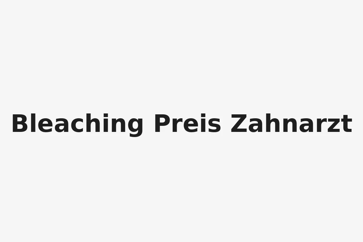 Bleaching Preis Zahnarzt – was Sie wirklich wissen müssen 5 bleaching preis zahnarzt