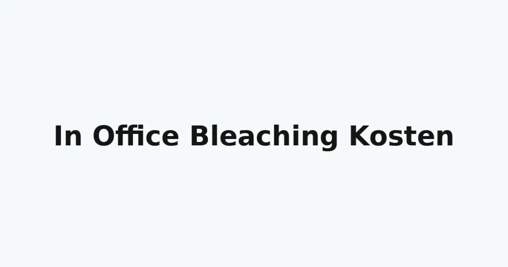 In Office Bleaching Kosten – was Patienten wirklich wissen müssen 4 in office bleaching kosten