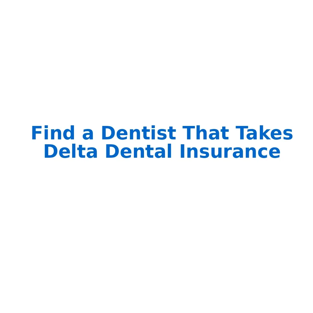 How to Find a Dentist That Takes Delta Dental Insurance Fast 5 find a dentist that takes delta dental insurance