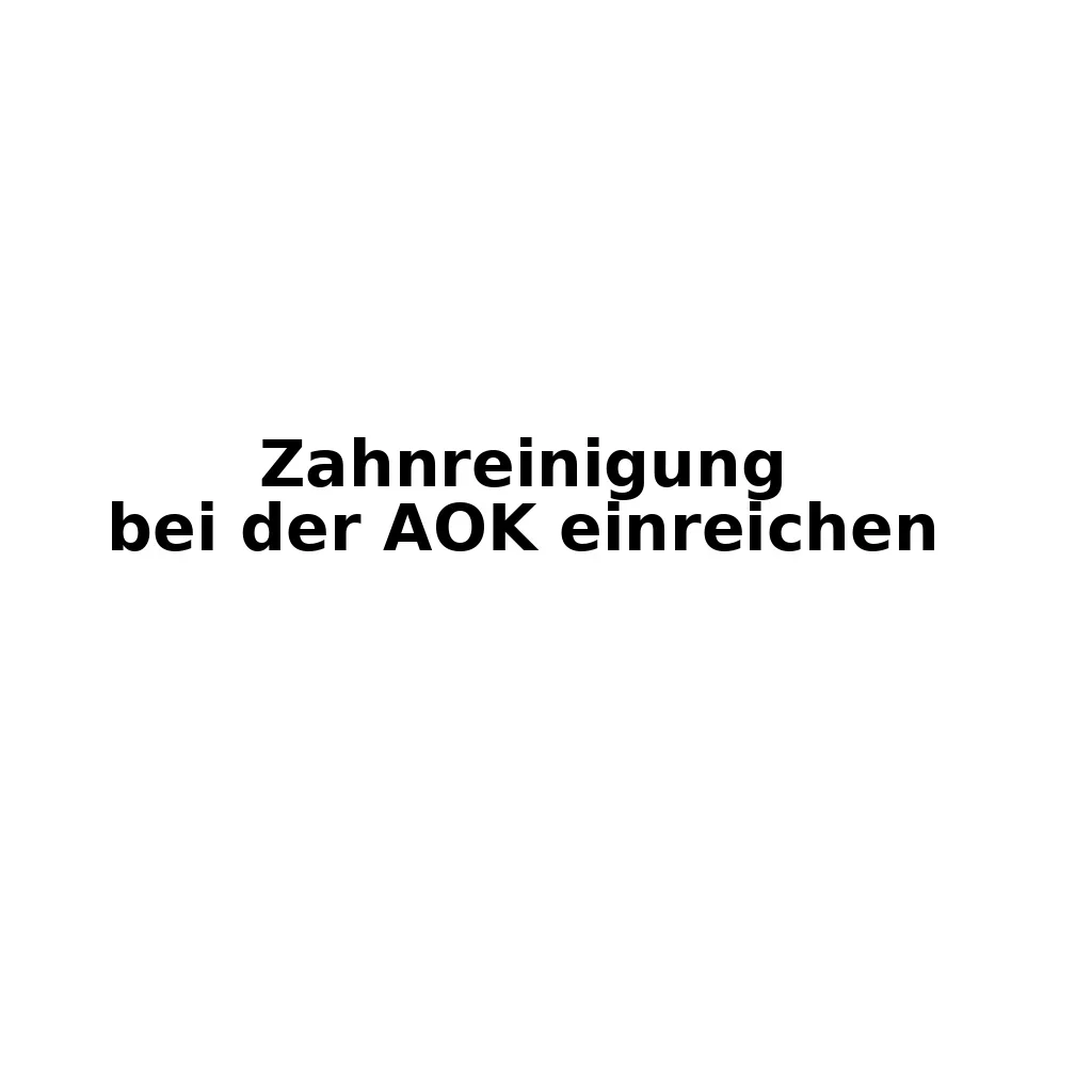 Zahnreinigung bei der AOK einreichen: Der komplette Leitfaden 5 zahnreinigung bei der aok einreichen