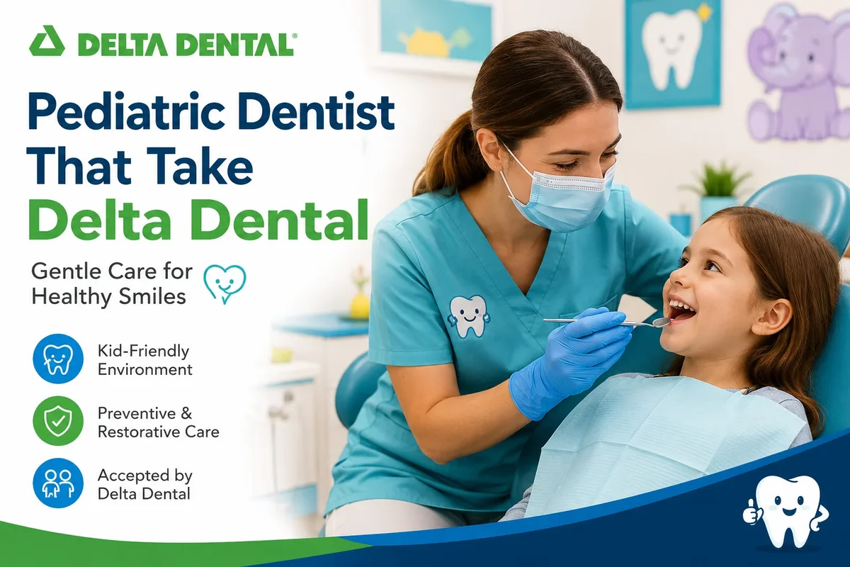 Pediatric Dentist That Take Delta Dental: Complete Family Guide 5 pediatric dentist that take delta dental